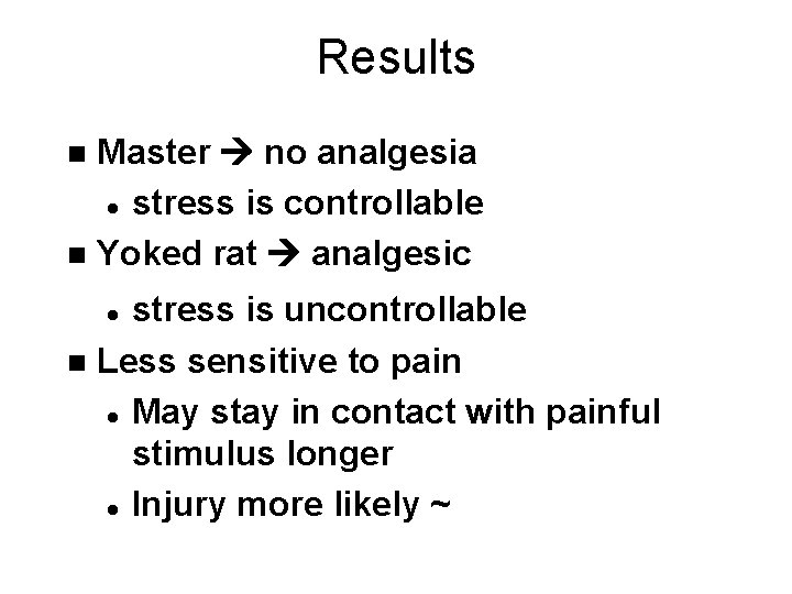 Results Master no analgesia l stress is controllable n Yoked rat analgesic n stress