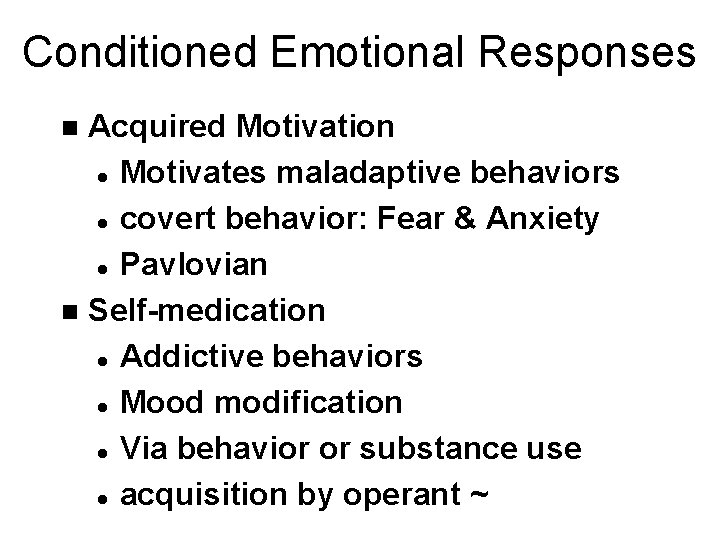 Conditioned Emotional Responses Acquired Motivation l Motivates maladaptive behaviors l covert behavior: Fear &