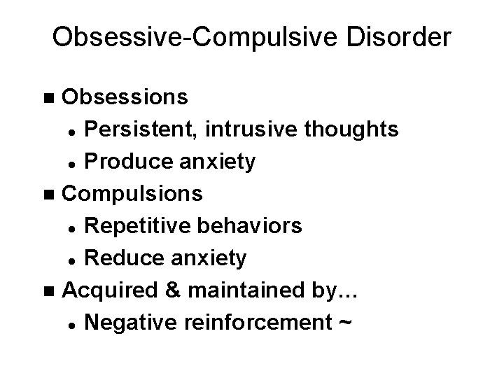 Obsessive-Compulsive Disorder Obsessions l Persistent, intrusive thoughts l Produce anxiety n Compulsions l Repetitive