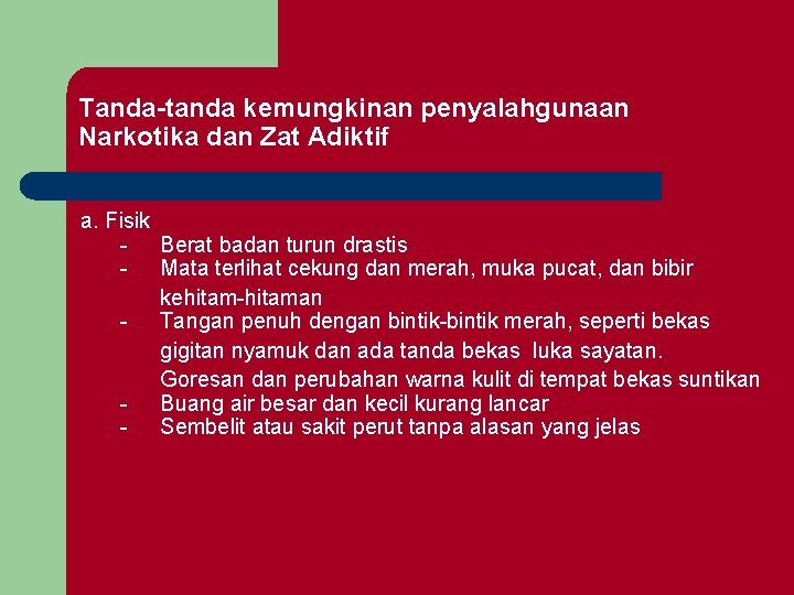 Tanda-tanda kemungkinan penyalahgunaan Narkotika dan Zat Adiktif a. Fisik - Berat badan turun drastis