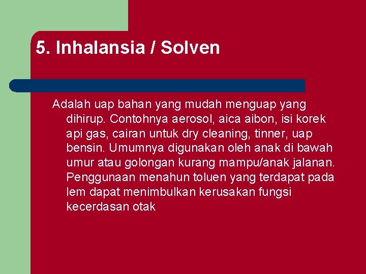 5. Inhalansia / Solven Adalah uap bahan yang mudah menguap yang dihirup. Contohnya aerosol,