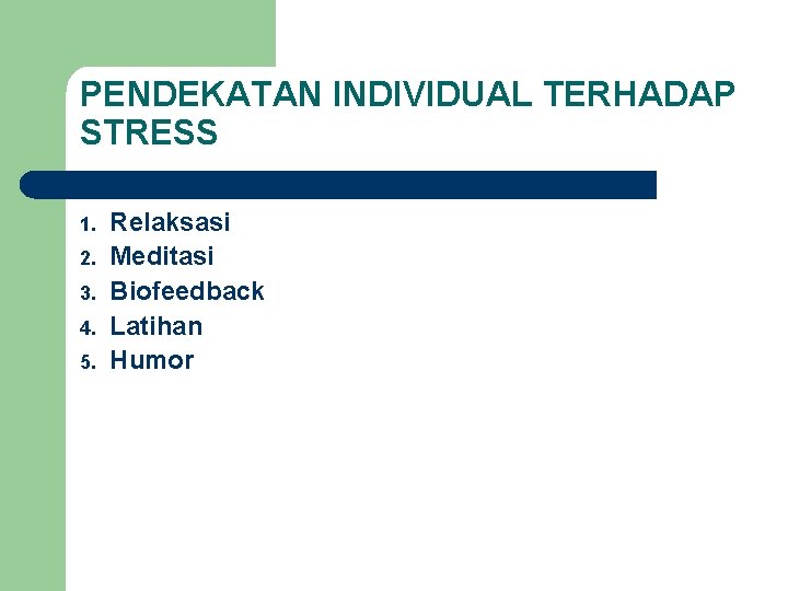 PENDEKATAN INDIVIDUAL TERHADAP STRESS 1. 2. 3. 4. 5. Relaksasi Meditasi Biofeedback Latihan Humor