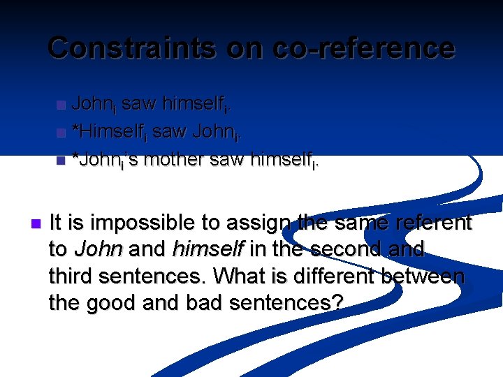 Constraints on co-reference Johni saw himselfi. n *Himselfi saw Johni. n *Johni’s mother saw