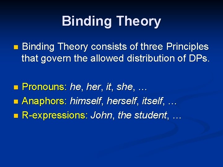 Binding Theory n Binding Theory consists of three Principles that govern the allowed distribution