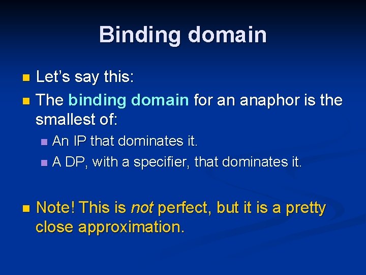 Binding domain Let’s say this: n The binding domain for an anaphor is the
