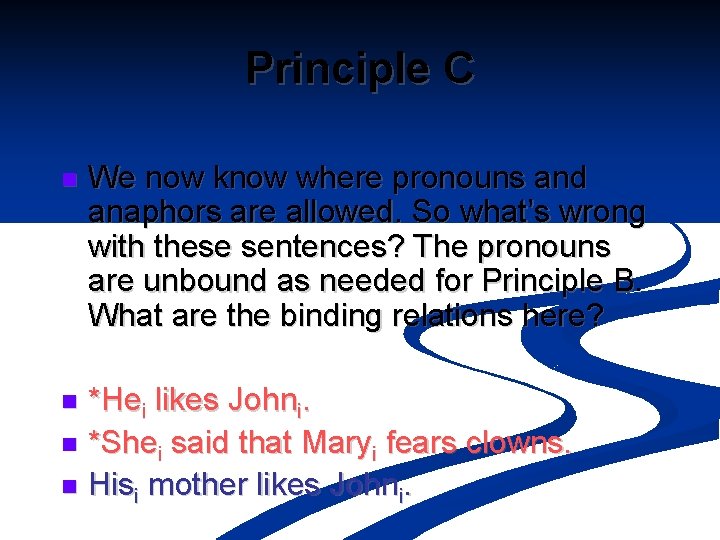 Principle C n We now know where pronouns and anaphors are allowed. So what’s