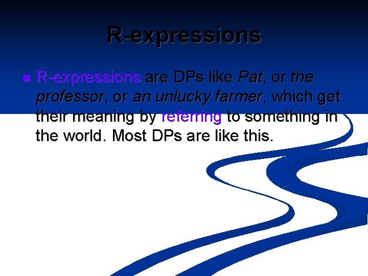 R-expressions n R-expressions are DPs like Pat, or the professor, or an unlucky farmer,