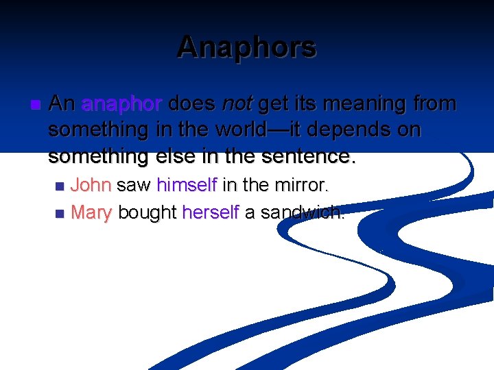 Anaphors n An anaphor does not get its meaning from something in the world—it