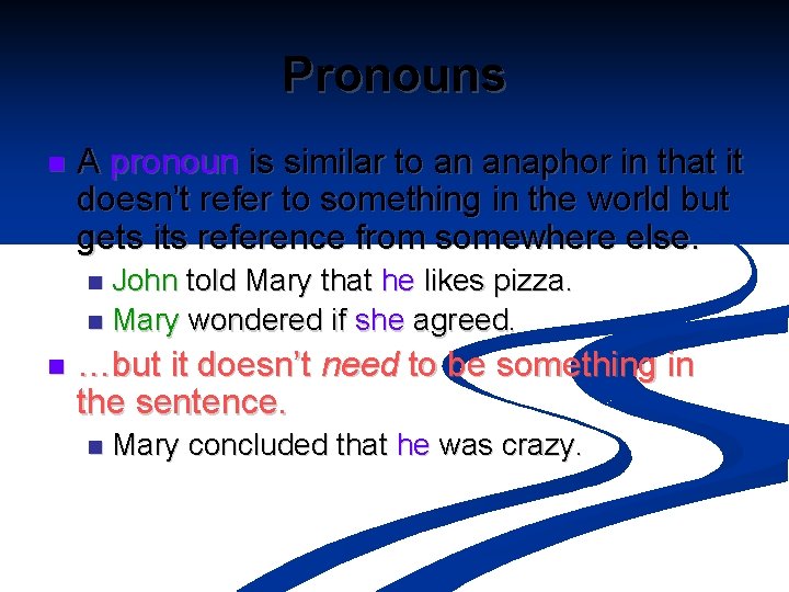Pronouns n A pronoun is similar to an anaphor in that it doesn’t refer