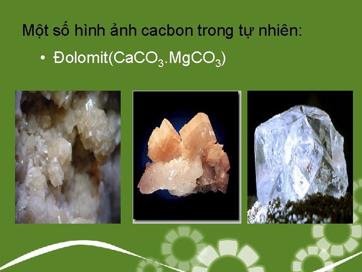 Một số hình ảnh cacbon trong tự nhiên: • Đolomit(Ca. CO 3. Mg. CO
