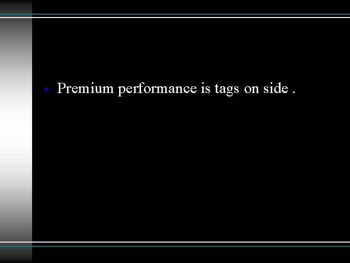  • Premium performance is tags on side. 