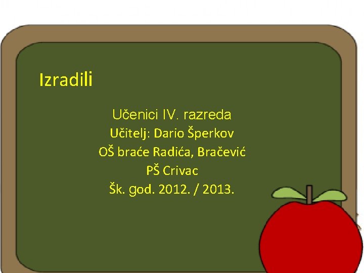 Izradili Učenici IV. razreda Učitelj: Dario Šperkov OŠ braće Radića, Bračević PŠ Crivac Šk.