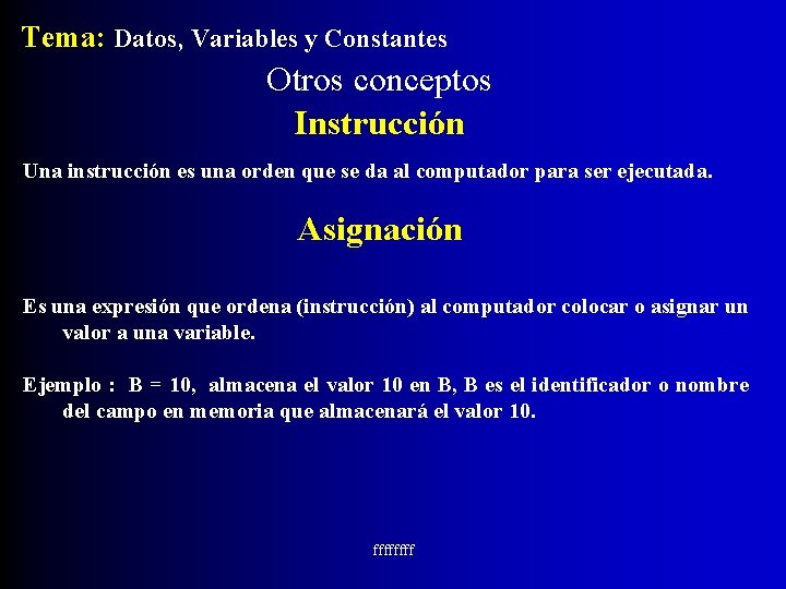 Tema: Datos, Variables y Constantes Otros conceptos Instrucción Una instrucción es una orden que