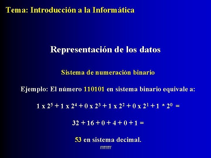 Tema: Introducción a la Informática Representación de los datos Sistema de numeración binario Ejemplo: