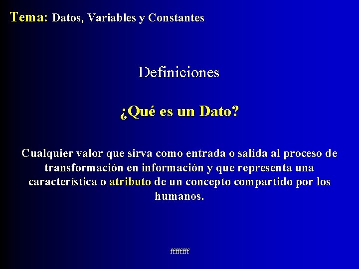 Tema: Datos, Variables y Constantes Definiciones ¿Qué es un Dato? Cualquier valor que sirva
