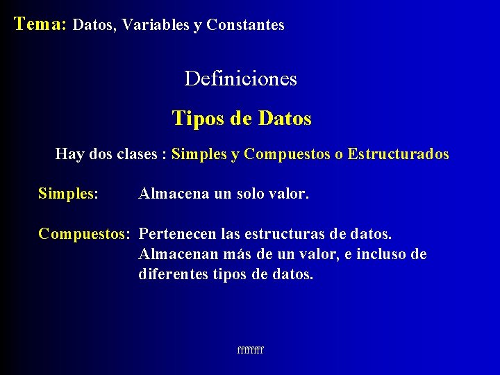 Tema: Datos, Variables y Constantes Definiciones Tipos de Datos Hay dos clases : Simples