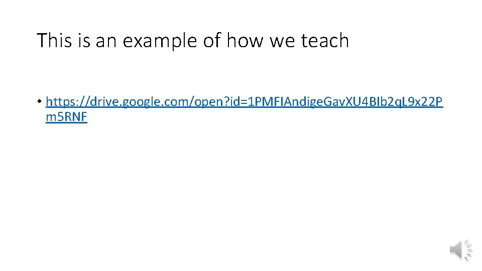 This is an example of how we teach • https: //drive. google. com/open? id=1