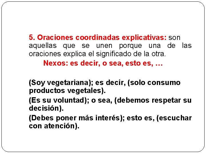 5. Oraciones coordinadas explicativas: son aquellas que se unen porque una de las oraciones 5. Oraciones coordinadas explicativas: son aquellas que se unen porque una de las oraciones