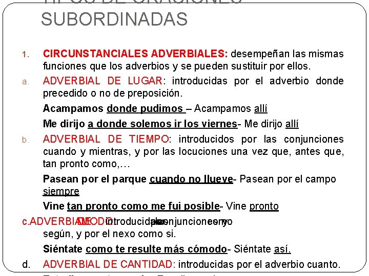 TIPOS DE ORACIONES SUBORDINADAS CIRCUNSTANCIALES ADVERBIALES: desempeñan las mismas funciones que los adverbios y