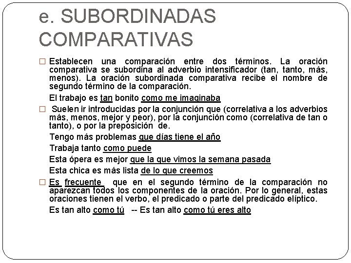 e. SUBORDINADAS COMPARATIVAS � Establecen una comparación entre dos términos. La oración comparativa se