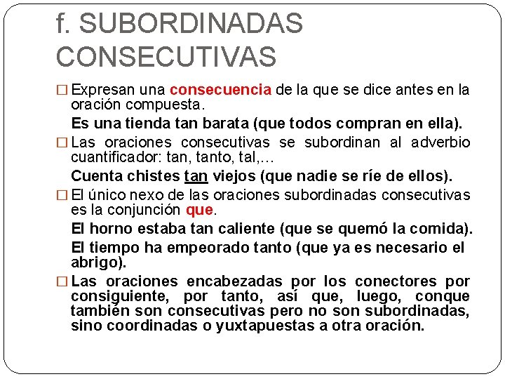 f. SUBORDINADAS CONSECUTIVAS � Expresan una consecuencia de la que se dice antes en