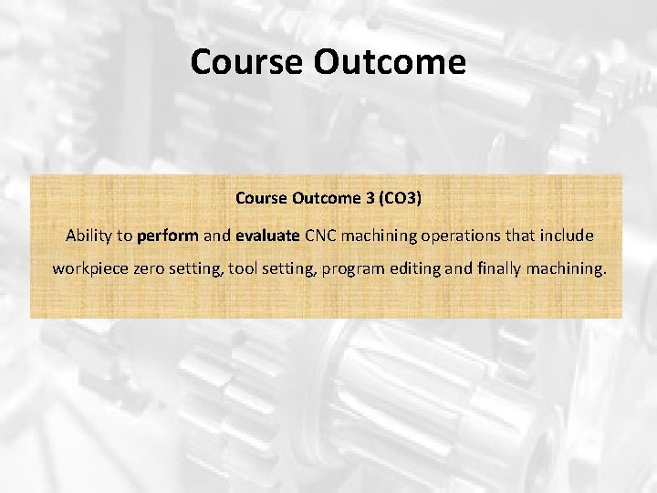 Course Outcome 3 (CO 3) Ability to perform and evaluate CNC machining operations that