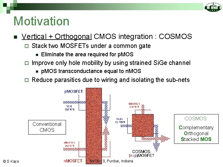 Motivation n Vertical + Orthogonal CMOS integration : COSMOS ¨ Stack two MOSFETs under