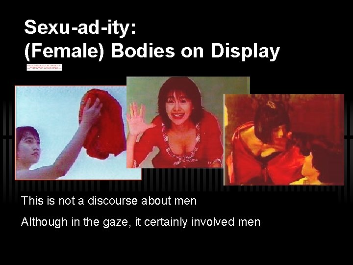 Sexu-ad-ity: (Female) Bodies on Display This is not a discourse about men Although in