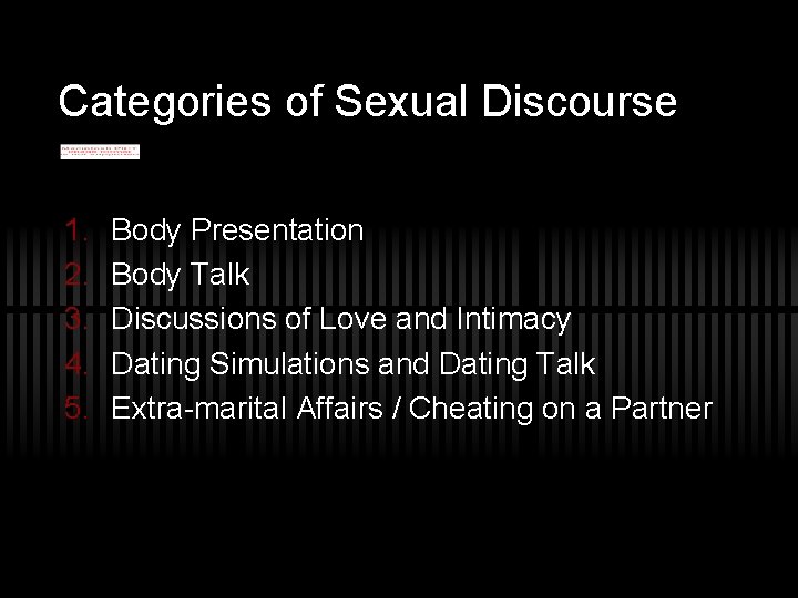 Categories of Sexual Discourse 1. 2. 3. 4. 5. Body Presentation Body Talk Discussions