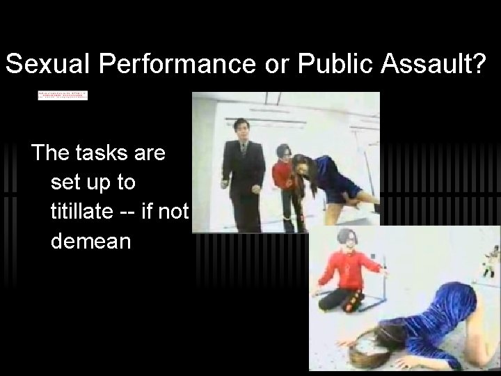 Sexual Performance or Public Assault? The tasks are set up to titillate -- if