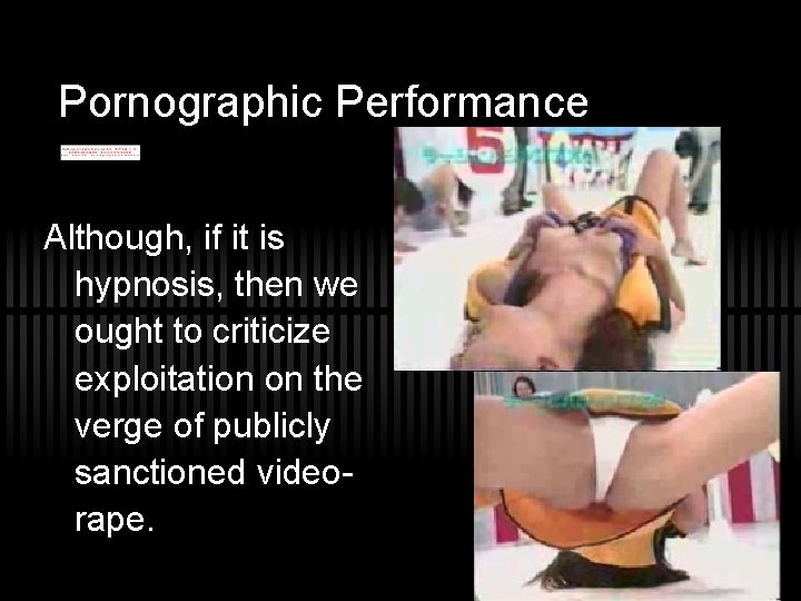 Pornographic Performance Although, if it is hypnosis, then we ought to criticize exploitation on