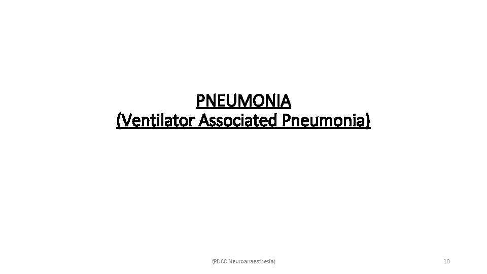 PNEUMONIA (Ventilator Associated Pneumonia) (PDCC Neuroanaesthesia) 10 