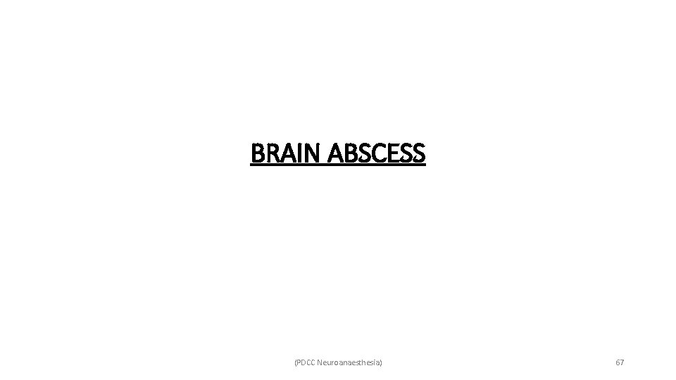 BRAIN ABSCESS (PDCC Neuroanaesthesia) 67 