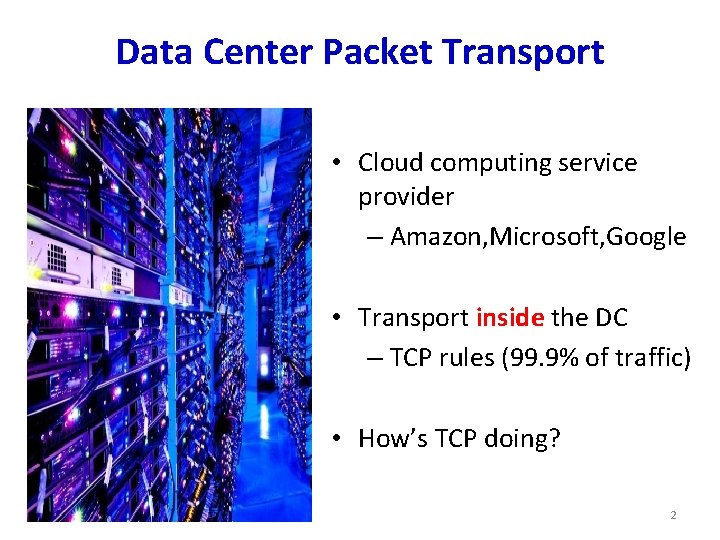 Data Center Packet Transport • Cloud computing service provider – Amazon, Microsoft, Google •