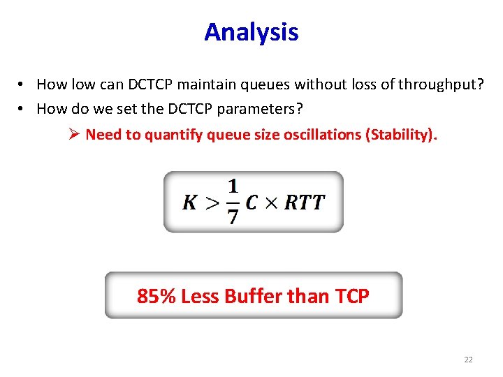 Analysis • How low can DCTCP maintain queues without loss of throughput? • How