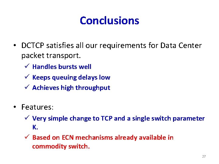 Conclusions • DCTCP satisfies all our requirements for Data Center packet transport. ü Handles