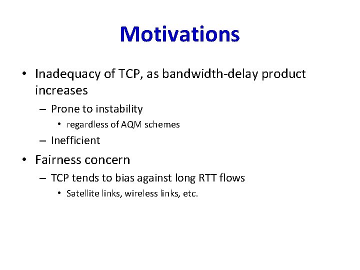 Motivations • Inadequacy of TCP, as bandwidth-delay product increases – Prone to instability •