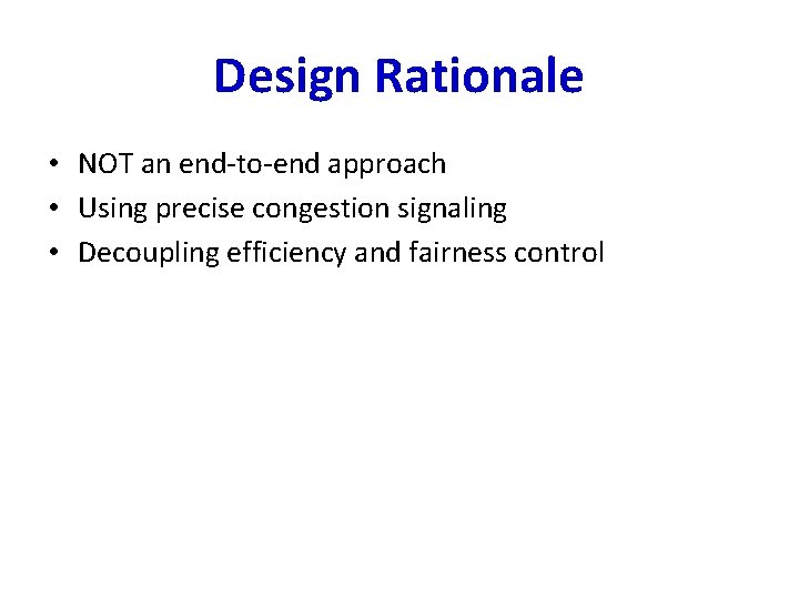 Design Rationale • NOT an end-to-end approach • Using precise congestion signaling • Decoupling