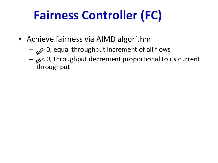 Fairness Controller (FC) • Achieve fairness via AIMD algorithm – – > 0, equal