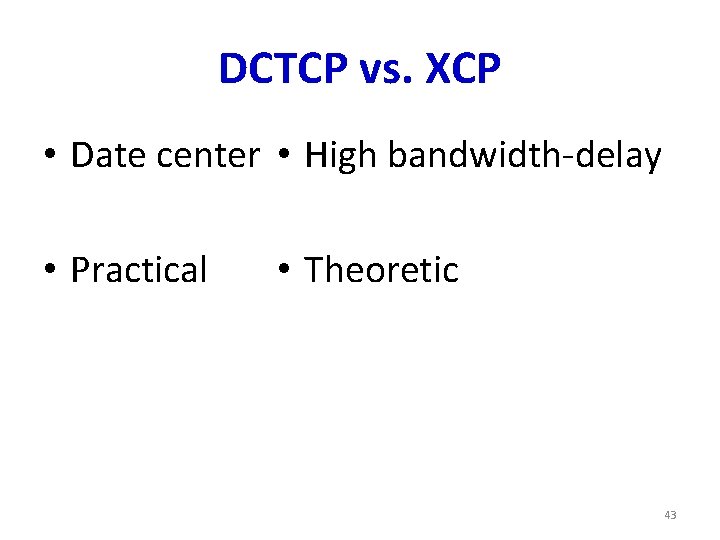 DCTCP vs. XCP • Date center • High bandwidth-delay • Practical • Theoretic 43