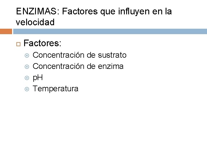 ENZIMAS: Factores que influyen en la velocidad Factores: Concentración de sustrato Concentración de enzima