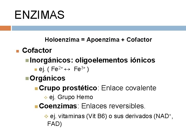 ENZIMAS Holoenzima = Apoenzima + Cofactor Inorgánicos: oligoelementos iónicos ej. ( Fe 2+ ↔