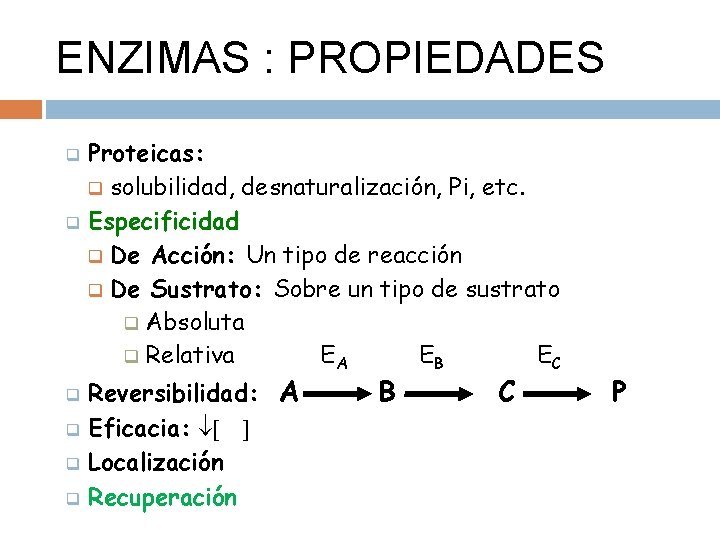 ENZIMAS : PROPIEDADES Proteicas: q solubilidad, desnaturalización, Pi, etc. q Especificidad q De Acción: