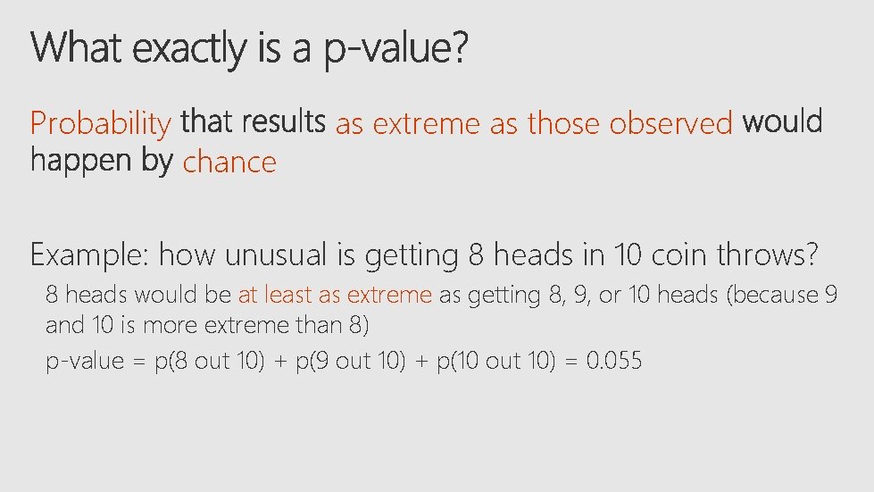 Probability chance as extreme as those observed Example: how unusual is getting 8 heads