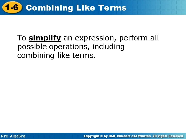 1 -6 Combining Like Terms To simplify an expression, perform all possible operations, including