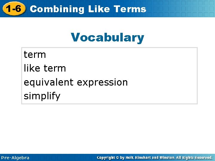 1 -6 Combining Like Terms Vocabulary term like term equivalent expression simplify Pre-Algebra 