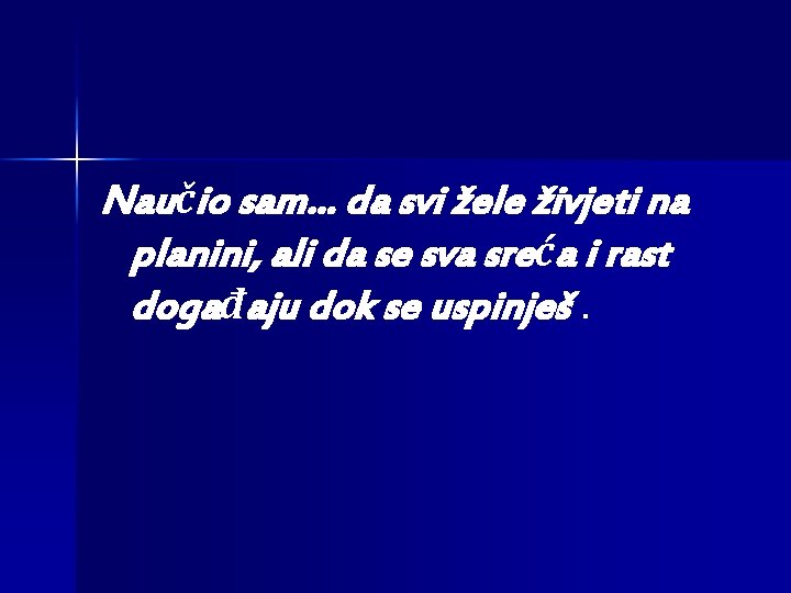 Naučio sam. . . da svi žele živjeti na planini, ali da se sva Naučio sam. . . da svi žele živjeti na planini, ali da se sva