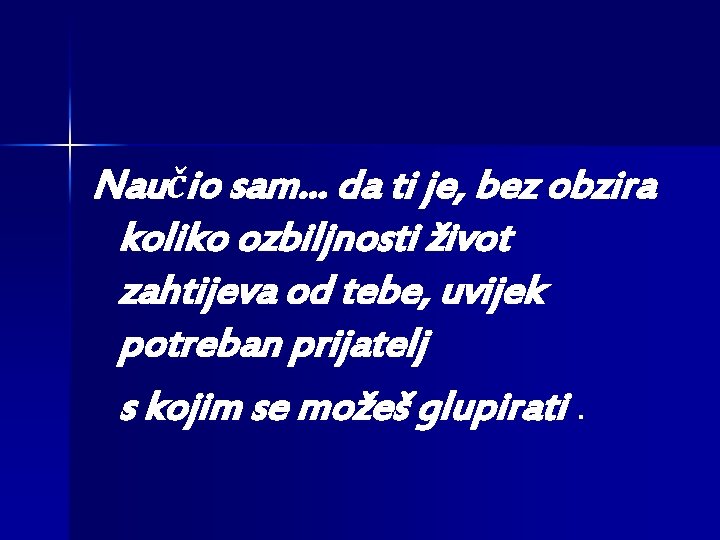 Naučio sam. . . da ti je, bez obzira koliko ozbiljnosti život zahtijeva od Naučio sam. . . da ti je, bez obzira koliko ozbiljnosti život zahtijeva od