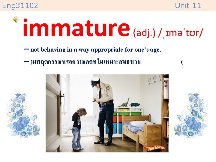 Eng 31102 Unit 11 immature (adj. ) /ˌɪməˈtʊr/ – not behaving in a way