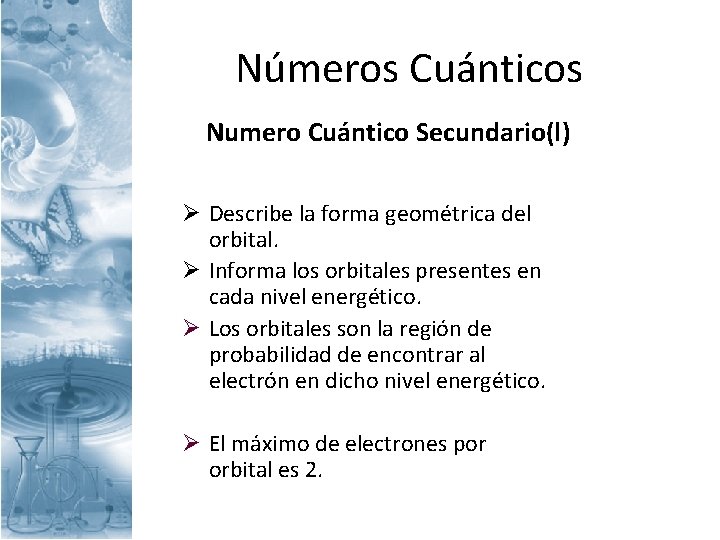 Números Cuánticos Numero Cuántico Secundario(l) Ø Describe la forma geométrica del orbital. Ø Informa
